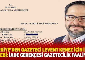 Türkiye’den Gazeteci Levent Kenez için iade talebi: İade gerekçesi gazetecilik faaliyeti