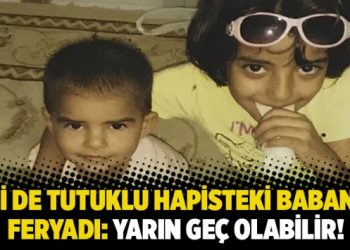 Eşi de tutuklu hapisteki babanın feryadı: Yarın geç olabilir!