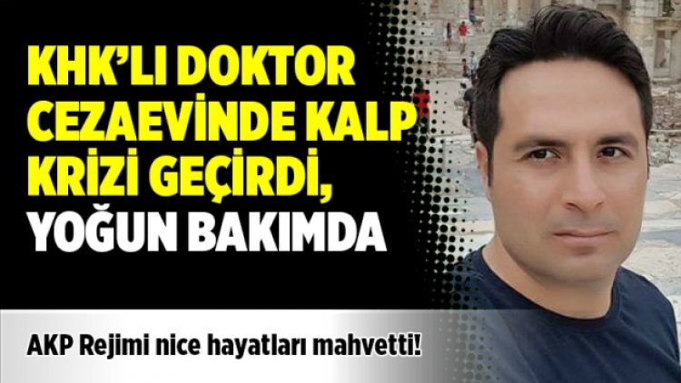 KHK’lı doktor cezaevinde kalp krizi geçirdi, yoğun bakımda