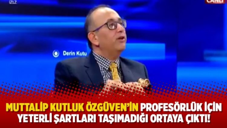 Muttalip Kutluk Özgüven’in profesörlük için yeterli şartları taşımadığı ortaya çıktı!
