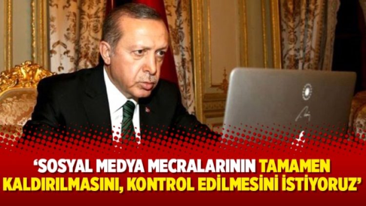 Erdoğan: Sosyal medya mecralarının tamamen kaldırılmasını, kontrol edilmesini istiyoruz