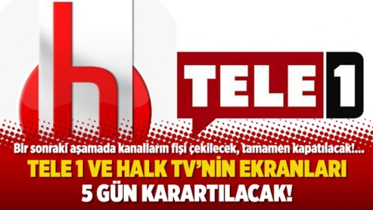 Tele 1 ve Halk TV’nin ekranları 5 gün karartılacak!