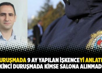 İlk duruşmada 9 ay yapılan işkenceyi anlatmıştı: İkinci duruşmada kimse salona alınmadı!
