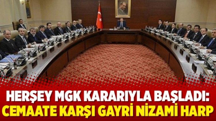 Herşey MGK kararıyla başladı: Cemaate karşı gayri nizami harp