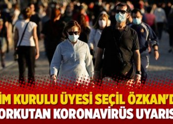 Bilim Kurulu Üyesi Seçil Özkan’dan korkutan koronavirüs uyarısı!