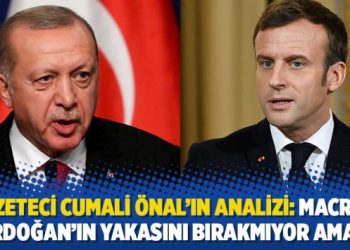 Gazeteci Cumali Önal’ın analizi: Macron, Erdoğan’ın yakasını bırakmıyor ama…