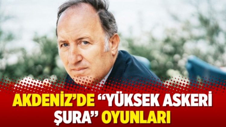 Akdeniz’de “Yüksek Askeri Şura” oyunları