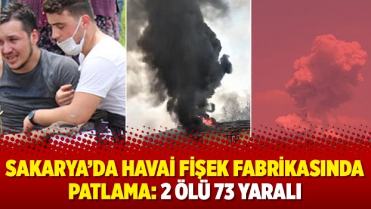 Sakarya’da havai fişek fabrikasında patlama: 2 ölü 73 yaralı