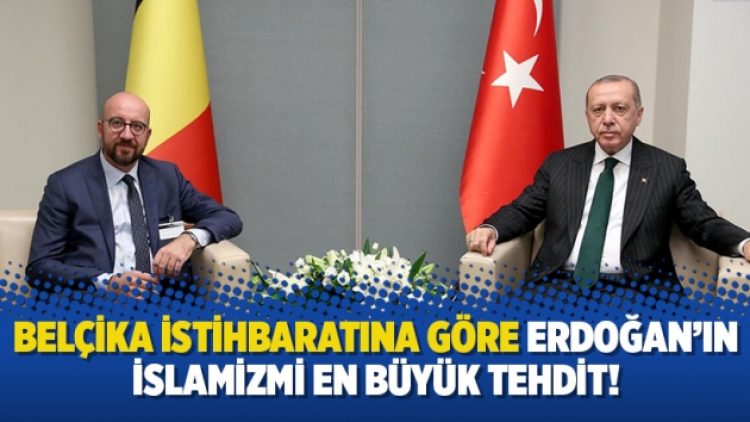 Belçika istihbaratına göre Erdoğan’ın İslamizmi en büyük tehdit!