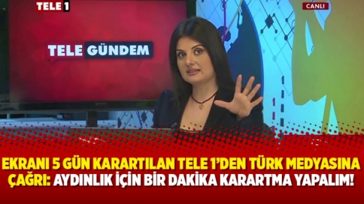 Ekranı 5 gün karartılan TELE 1’den Türk medyasına çağrı: Aydınlık için bir dakika karartma yapalım!