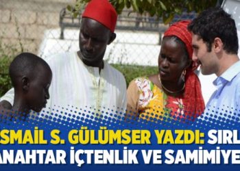 İsmail S. Gülümser yazdı: Sırlı anahtar içtenlik ve samimiyet