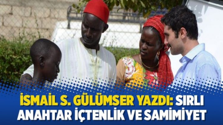 İsmail S. Gülümser yazdı: Sırlı anahtar içtenlik ve samimiyet