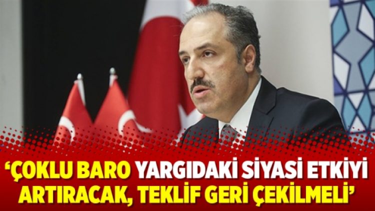 ‘Çoklu baro yargıdaki siyasi etkiyi artıracak, teklif geri çekilmeli’