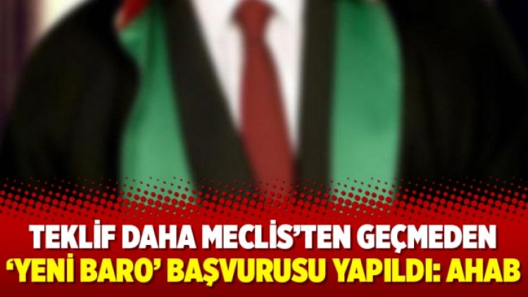 Teklif daha Meclis’ten geçmeden ‘yeni baro’ başvurusu yapıldı: AHAB