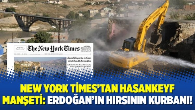 New York Times’tan Hasankeyf manşeti: Erdoğan’ın hırsının kurbanı!