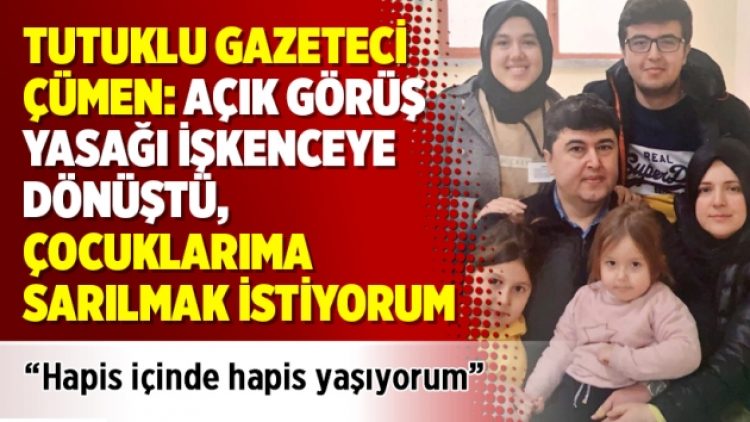 Tutuklu gazeteci Çümen: Açık görüş yasağı işkenceye dönüştü, çocuklarıma sarılmak istiyorum