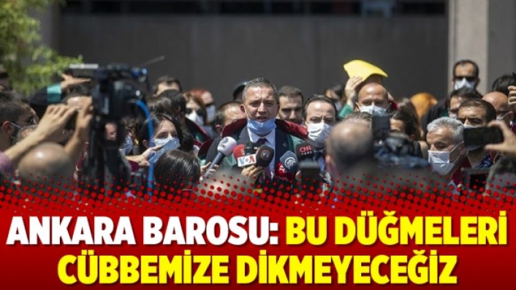 Ankara Barosu: Bu düğmeleri cübbemize dikmeyeceğiz