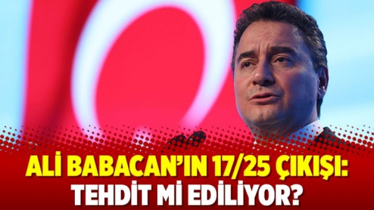 Ali Babacan’ın 17/25 çıkışı: Tehdit mi ediliyor?
