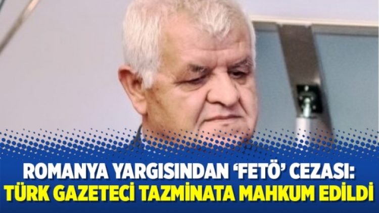 Romanya yargısından ‘fetö’ cezası: Türk gazeteci tazminata mahkum edildi