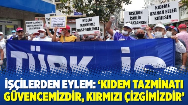 İşçilerden eylem: ‘Kıdem tazminatı güvencemizdir, kırmızı çizgimizdir’