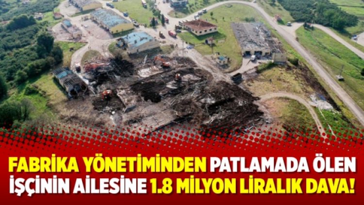 Fabrika yönetiminden patlamada ölen işçinin ailesine 1.8 milyon liralık dava!