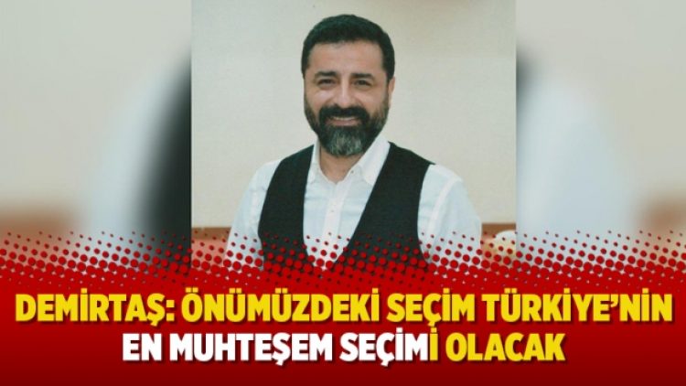 Demirtaş: Önümüzdeki seçim Türkiye’nin en muhteşem seçimi olacak
