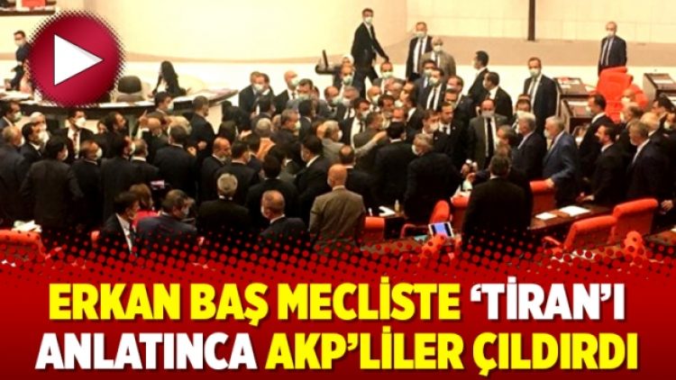 Erkan Baş Mecliste ‘tiran’ı anlatınca AKP’liler çıldırdı