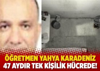 Öğretmen Yahya Karadeniz 47 aydır tek kişilik hücrede!