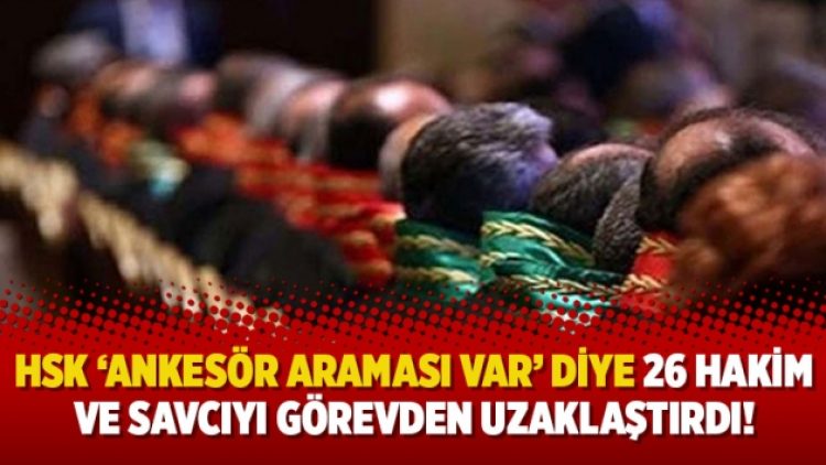 HSK ‘ankesör araması var’ diye 26 hakim ve savcıyı görevden uzaklaştırdı!