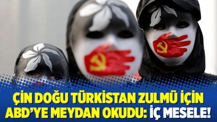 Çin Doğu Türkistan zulmü için ABD’ye meydan okudu: İç mesele!