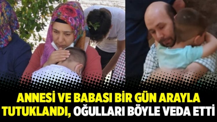 Annesi ve babası bir gün arayla tutuklandı, oğulları böyle veda etti