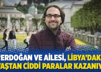 ‘Erdoğan ve ailesi, Libya’daki savaştan ciddi paralar kazanıyor’