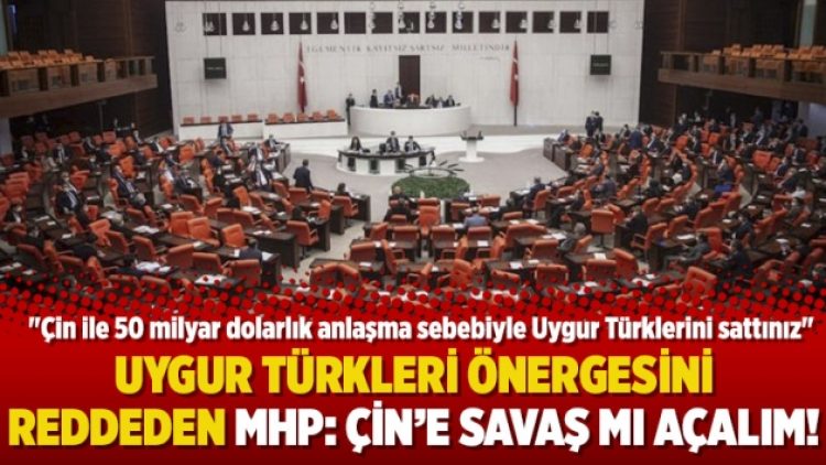 Uygur Türkleri önergesini reddeden MHP: Çin’e savaş mı açalım!