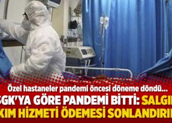 SGK’ya göre pandemi bitti: Salgın bakım hizmeti ödemesi sonlandırıldı!