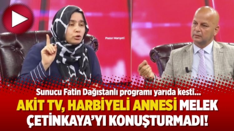 Akit TV, Harbiyeli annesi Melek Çetinkaya’yı konuşturmadı!