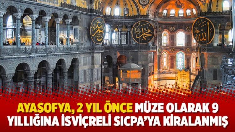 Ayasofya, 2 yıl önce müze olarak 9 yıllığına İsviçreli SICPA’ya kiralanmış