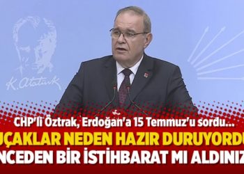 CHP’li Öztrak, Erdoğan’a 15 Temmuz’u sordu: Uçaklar neden hazır duruyordu?’