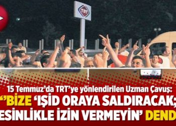 TRT’ye yönlendirilen Uzman Çavuş: Bize ‘IŞİD oraya saldıracak; kesinlikle izin vermeyin’ dendi