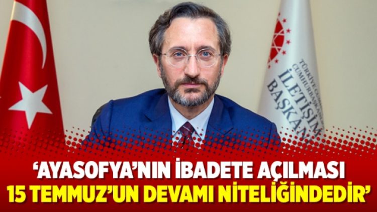 Altun: Ayasofya’nın ibadete açılması 15 Temmuz’un devamı niteliğindedir