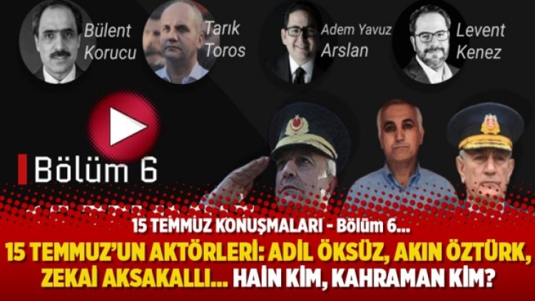 15 Temmuz’un aktörleri: Adil Öksüz, Akın Öztürk, Zekai Aksakallı… Hain kim, kahraman kim?