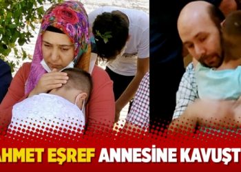 Ahmet Eşref annesine kavuştu