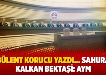 Bülent Korucu yazdı… Sahura kalkan Bektaşi: AYM