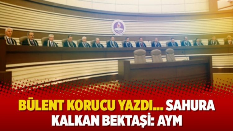 Bülent Korucu yazdı… Sahura kalkan Bektaşi: AYM