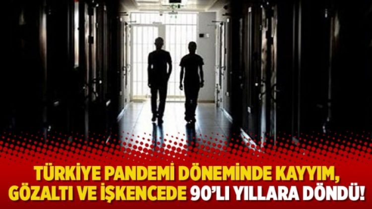 Türkiye pandemi döneminde kayyım, gözaltı ve işkencede 90’lı yıllara döndü!