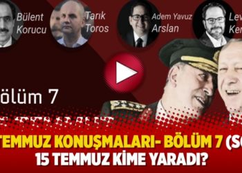 15 TEMMUZ KONUŞMALARI- Bölüm 7 (Son)… 15 Temmuz kime yaradı?