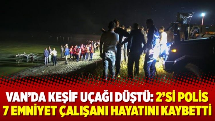 Van’da keşif uçağı düştü: 2’si polis 7 emniyet çalışanı hayatını kaybetti