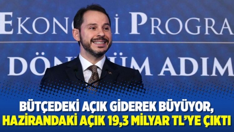 Bütçedeki açık giderek büyüyor, hazirandaki açık 19,3 milyar TL’ye çıktı