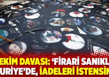 10 Ekim Davası: ‘Firari sanıklar Suriye’de, iadeleri istensin’