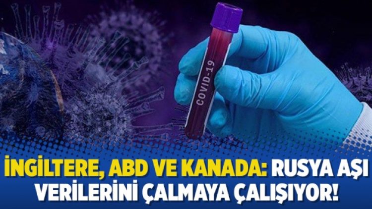 İngiltere, ABD ve Kanada: Rusya aşı verilerini çalmaya çalışıyor!