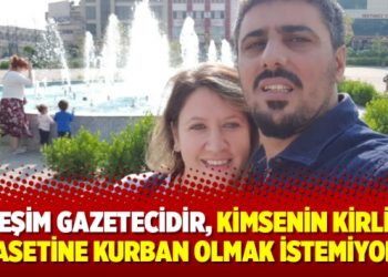 Eşim gazetecidir, kimsenin kirli siyasetine kurban olmak istemiyoruz